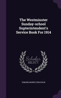 The Westminster Sunday-school Supterintendent's Service Book For 1914 1010515632 Book Cover