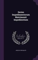 Series Impedimentorum Matrimonii Impedientium 1286344271 Book Cover