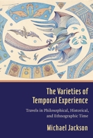 The Varieties of Temporal Experience: Travels in Philosophical, Historical, and Ethnographic Time 0231186010 Book Cover