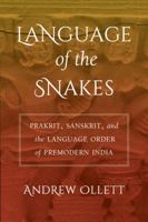 Language of the Snakes: Prakrit, Sanskrit, and the Language Order of Premodern India 0520296222 Book Cover