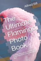 The Ultimate Flamingo Photo Book: Looking Through the Eyes of This Large Pink Web-Footed Wading Bird null Book Cover