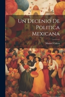 Un Decenio de Politica Mexicana 1021965634 Book Cover