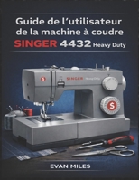 Guide de l'utilisateur de la machine à coudre SINGER 4432 Heavy Duty: Votre manuel de référence pour l'installation, l'utilisation et la réparation (French Edition) B0GMZQF6PB Book Cover