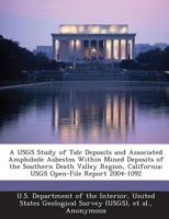 A USGS Study of Talc Deposits and Associated Amphibole Asbestos Within Mined Deposits of the Southern Death Valley Region, California: USGS Open-File Report 2004-1092 1288751001 Book Cover