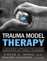 Trauma Model Therapy: A Treatment Approach for Trauma Dissociation and Complex Comorbidity 098218512X Book Cover