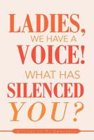 Ladies, We Have a Voice! What Has Silenced You? 1469131838 Book Cover