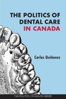The Politics of Dental Care in Canada 1773382675 Book Cover
