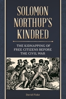 Solomon Northup's Kindred: The Kidnapping of Free Citizens Before the Civil War 1440836647 Book Cover