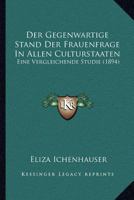 Der Gegenwartige Stand Der Frauenfrage In Allen Culturstaaten: Eine Vergleichende Studie (1894) 1145259065 Book Cover