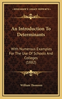 An Introduction To Determinants: With Numerous Examples For The Use Of Schools And Colleges 1144345960 Book Cover