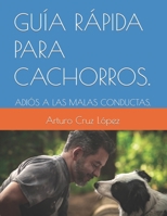 GUÍA RÁPIDA PARA CACHORROS.: ADIÓS A LAS MALAS CONDUCTAS. (Spanish Edition) B0CWXFRR56 Book Cover
