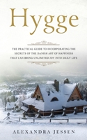 Hygge: The Practical Guide to Incorporating The Secrets of the Danish art of Happiness That can Bring Unlimited Joy into Daily Life 1989638031 Book Cover