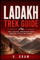 Ladakh Trek Guide: Trial Routes, Mountain Stays, Packing Tips & Day Plans B0HFV49NJB Book Cover