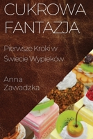 Cukrowa Fantazja: Pierwsze Kroki w Świecie Wypieków 183550129X Book Cover