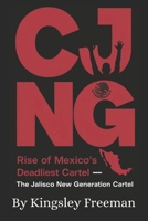 CJNG: Rise of Mexico’s Deadliest Cartel – The Jalisco New Generation Cartel B0DSTQ4T9Y Book Cover
