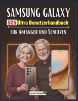 Samsung Galaxy S25 Ultra Benutzerhandbuch für Anfänger und Senioren: Ein übersichtlicher Lernbegleiter mit praktischen Tipps, einfachen Tools und ... sicher zu fühlen (German Edition) B0G7KDB96J Book Cover