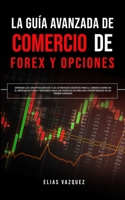 La Gu�a Avanzada de Comercio de Forex y Opciones: �Aprenda los Conceptos B�sicos y las Estrategias Secretas Para el Comercio Diario en el Mercado de Forex y Opciones! �Haga sus Ingresos en L�nea hoy C 1800600038 Book Cover