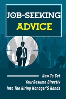 Job-Seeking Advice: How To Get Your Resume Directly Into The Hiring Manager’S Hands: Business Searching B09CGL7XSY Book Cover