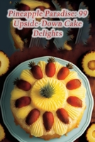 Pineapple Paradise: 99 Upside-Down Cake Delights B0CCCVJ8BJ Book Cover