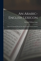 An Arabic-English Lexicon: Derived From the Best and the Most Copious Eastern Sources 1015429041 Book Cover