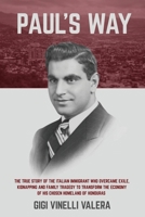 Paul's Way: The true story of the Italian immigrant who overcame exile, kidnapping and family tragedy to transform the economy of his chosen homeland of Honduras B0GVM93QLD Book Cover