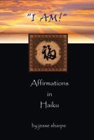 "I AM!": Affirmations in Haiku 146096571X Book Cover