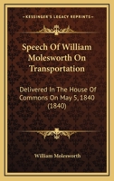 Speech Of William Molesworth On Transportation: Delivered In The House Of Commons On May 5, 1840 1165473828 Book Cover