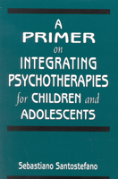 A Primer on Integrating Psychotherapies for Children and Adolescents 076570109X Book Cover