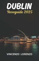 Dublin Reseguide 2025: Dublin Outforskat: Resa Genom Irlands Livfulla Hjärta, Där Berättelser och Hemligheter Väntar (Swedish Edition) B0F3XRFXYY Book Cover