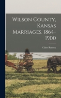 Wilson County, Kansas Marriages, 1864-1900 1018135650 Book Cover