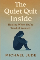 THE QUIET QUIT INSIDE: HEALING WHEN YOU'RE TIRED YOURSELF B0F6KGGZPS Book Cover