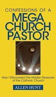 Confessions of a Mega Church Pastor: How I Discovered the Hidden Treasures of the Catholic Church 0984131833 Book Cover