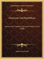 Democrat And Republican: Slavery And Freedom, Past And Present Crisis (1888) 1169642810 Book Cover