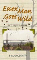 Essex Man Goes Wild : Notes on Nature (Black and White Edition) 1502311380 Book Cover