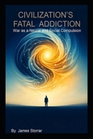 Civilisations Fatal Addiction: War as a Neural and Social Compulsion B0H517F8PX Book Cover