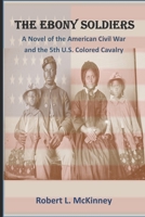 The Ebony Soldiers: A novel of the Civil War and the 5th U.S. Colored Cavalry B08BWFVY66 Book Cover