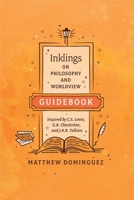 Inklings on Philosophy and Worldview Student Guidebook: Inspired by C.S. Lewis, G.K. Chesterton, and J.R.R. Tolkien 1496428927 Book Cover