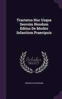 Tractatus Huc Usque Seorsim Nondum Editus de Morbis Infantium Praecipuis 1286591929 Book Cover