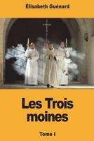 Les Trois moines: Tome I 1723308803 Book Cover