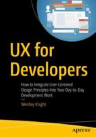 UX for Developers: How to Integrate User-Centered Design Principles Into Your Day-To-Day Development Work 1484242262 Book Cover