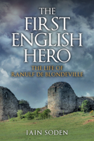 The First English Hero: The Life of Ranulf de Blondeville 1398106747 Book Cover