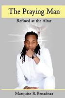 The Praying Man: Refined at the Altar 1727700201 Book Cover