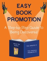 Easy Book Promotion: A Step-by-Step Guide to Being Discovered 0989989364 Book Cover