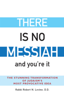 There Is No Messiah and You're It: The Stunning Transformation Of Judaism's Most Provocative Idea 1580232558 Book Cover