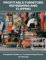 Profitable Furniture Refinishing and Flipping Complete Guide to Transforming Pieces for Resale B0FGCWF41W Book Cover