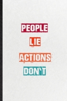 People Lie Actions Don't: Practical Blank Lined Notebook/ Journal For Encourage Motivation, Empathy Motivating Behavior, Inspirational Saying Unique Special Birthday Gift Idea Lovely Funny Cute 167360241X Book Cover
