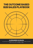 The outcome-based B2B sales playbook: A practical framework for every stage of your sales process with AI as your strategic edge B0DS9MTMNS Book Cover