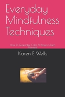 Everyday Mindfulness Techniques: How To Guarantee Calm & Peace in Each Moment! 1086888170 Book Cover