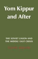 Yom Kippur and After: The Soviet Union and the Middle East Crisis (Cambridge Russian, Soviet and Post-Soviet Studies) 0521210909 Book Cover