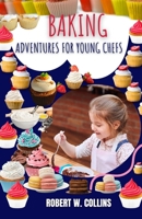 BAKING ADVENTURES FOR YOUNG CHEFS: Delicious Recipes and Fun Activities for Young Bakers B0CSDRGSW4 Book Cover